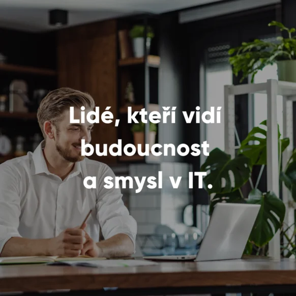 Lidí, kteří vidí budoucnost a smysl v IT.